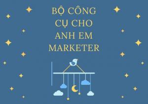 Bộ công cụ "Thần thánh" dành cho anh em Marketer